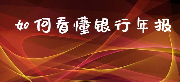 如何看懂银行年报_https://cj001.lansai.wang_股市问答_第1张