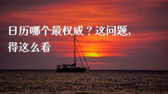 日历哪个最权威？这问题，得这么看_https://cj001.lansai.wang_理财问答_第1张
