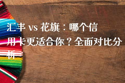 汇丰 vs 花旗：哪个信用卡更适合你？全面对比分析_https://cj001.lansai.wang_会计问答_第1张