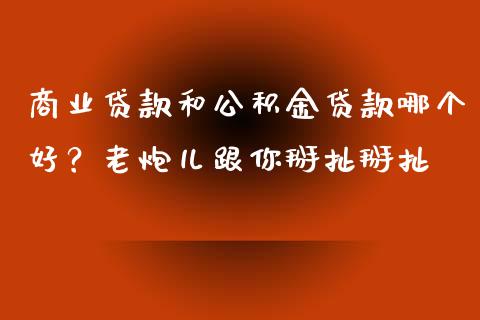商业贷款和公积金贷款哪个好？老炮儿跟你掰扯掰扯_https://cj001.lansai.wang_期货问答_第1张