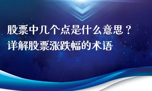 股票中几个点是什么意思？详解股票涨跌幅的术语_https://cj001.lansai.wang_财经百问_第1张