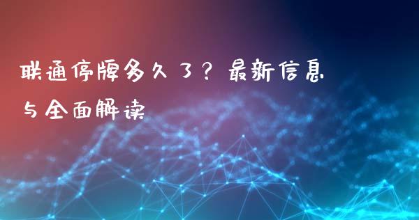 联通停牌多久了？最新信息与全面解读_https://cj001.lansai.wang_股市问答_第1张