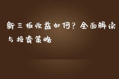 新三板收益如何？全面解读与投资策略_https://cj001.lansai.wang_金融问答_第1张