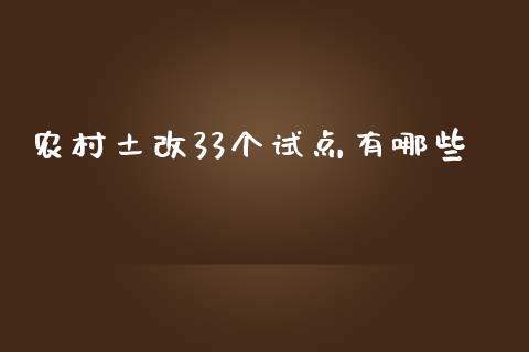 农村土改33个试点有哪些_https://cj001.lansai.wang_理财问答_第1张