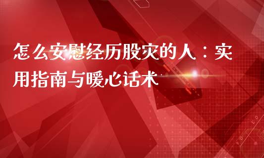 怎么安慰经历股灾的人：实用指南与暖心话术_https://cj001.lansai.wang_会计问答_第1张