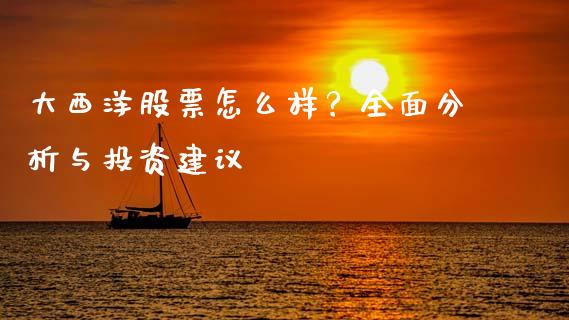 大西洋股票怎么样？全面分析与投资建议_https://cj001.lansai.wang_财经问答_第1张