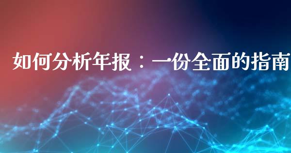 如何分析年报:一份全面的指南_股市问答_第1张_财经百问网 如何分析年报:一份全面的指南_https://cj001.lansai.wang_股市问答_第1张