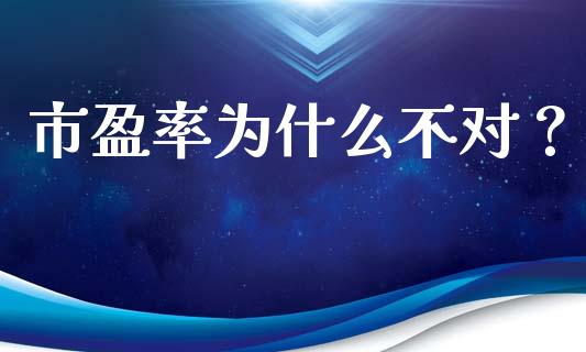 市盈率为什么不对？_https://cj001.lansai.wang_股市问答_第1张