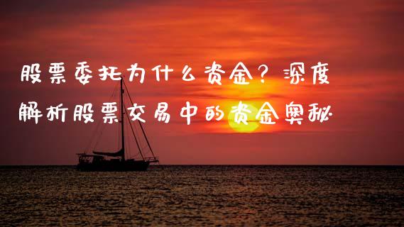 股票委托为什么资金？深度解析股票交易中的资金奥秘_https://cj001.lansai.wang_股市问答_第1张