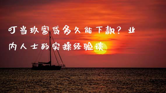 叮当玖富贷多久能下款？业内人士的实操经验谈_https://cj001.lansai.wang_金融问答_第1张