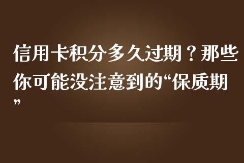 信用卡积分多久过期？那些你可能没注意到的“保质期”_https://cj001.lansai.wang_期货问答_第1张