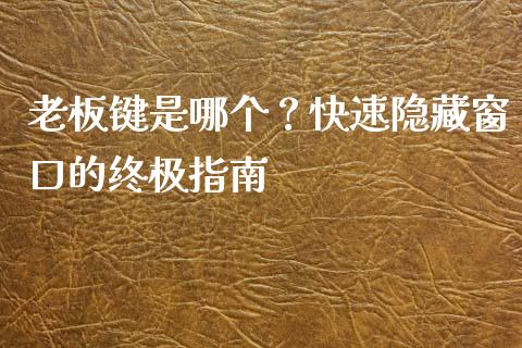 老板键是哪个？快速隐藏窗口的终极指南_https://cj001.lansai.wang_股市问答_第1张