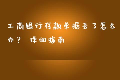 工商银行存款单据丢了怎么办？ 详细指南_https://cj001.lansai.wang_期货问答_第1张