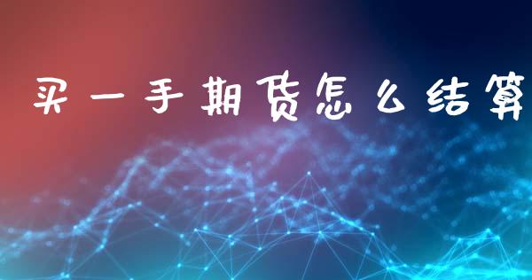 买一手期货怎么结算_https://cj001.lansai.wang_理财问答_第1张