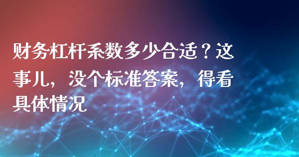 财务杠杆系数多少合适？这事儿，没个标准答案，得看具体情况_https://cj001.lansai.wang_会计问答_第1张