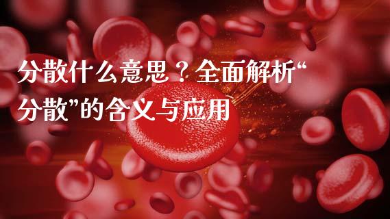 分散什么意思？全面解析“分散”的含义与应用_https://cj001.lansai.wang_会计问答_第1张
