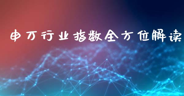 申万行业指数全方位解读_https://cj001.lansai.wang_期货问答_第1张