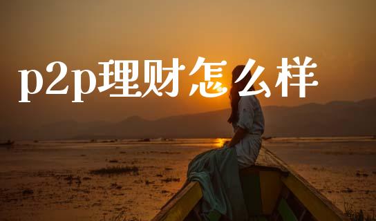 p2p理财怎么样_期货问答_第1张_财经百问网 p2p理财怎么样_https://cj001.lansai.wang_期货问答_第1张