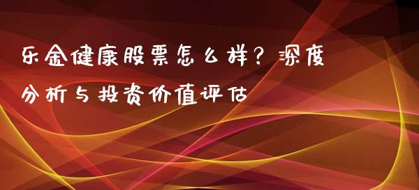 乐金健康股票怎么样？深度分析与投资价值评估_https://cj001.lansai.wang_保险问答_第1张