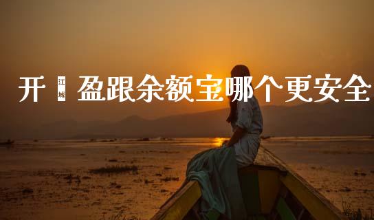 开鑫盈跟余额宝哪个更安全_https://cj001.lansai.wang_财经百问_第1张