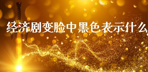 经济剧变脸中黑色表示什么_https://cj001.lansai.wang_金融问答_第1张