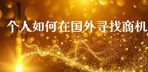 个人如何在国外寻找商机_理财问答_第1张_财经百问网 个人如何在国外寻找商机_https://cj001.lansai.wang_理财问答_第1张