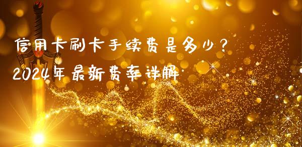 信用卡刷卡手续费是多少？2024年最新费率详解_https://cj001.lansai.wang_理财问答_第1张