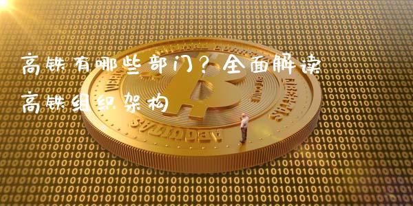 高铁有哪些部门？全面解读高铁组织架构_https://cj001.lansai.wang_金融问答_第1张