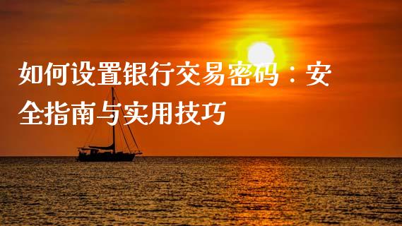 如何设置银行交易密码：安全指南与实用技巧_https://cj001.lansai.wang_股市问答_第1张