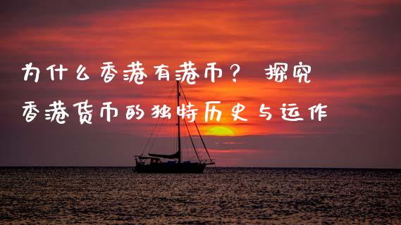为什么香港有港币？ 探究香港货币的独特历史与运作_https://cj001.lansai.wang_金融问答_第1张