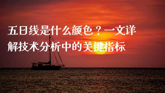 五日线是什么颜色？一文详解技术分析中的关键指标_https://cj001.lansai.wang_财经问答_第1张