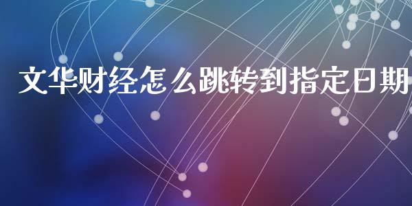 文华财经怎么跳转到指定日期_https://cj001.lansai.wang_期货问答_第1张