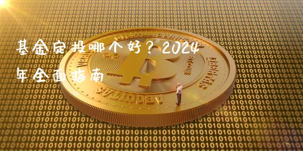 基金定投哪个好？2024年全面指南_https://cj001.lansai.wang_保险问答_第1张
