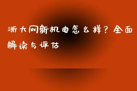 浙大网新机电怎么样？全面解读与评估_https://cj001.lansai.wang_财经问答_第1张
