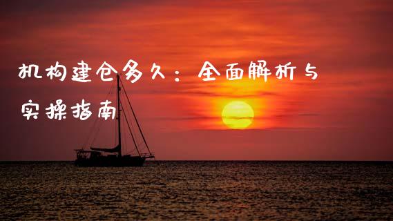 机构建仓多久：全面解析与实操指南_https://cj001.lansai.wang_财经百问_第1张