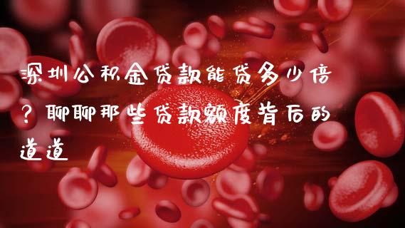 深圳公积金贷款能贷多少倍？聊聊那些贷款额度背后的道道_https://cj001.lansai.wang_期货问答_第1张