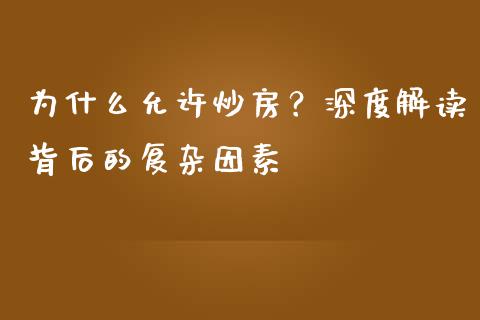 为什么允许炒房？深度解读背后的复杂因素_https://cj001.lansai.wang_股市问答_第1张