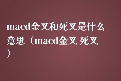 macd金叉和死叉是什么意思（macd金叉 死叉）_https://cj001.lansai.wang_理财问答_第1张