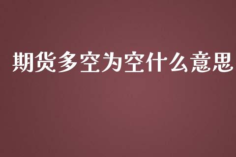 期货多空为空什么意思_https://cj001.lansai.wang_保险问答_第1张