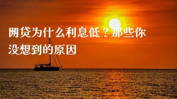 网贷为什么利息低？那些你没想到的原因_https://cj001.lansai.wang_理财问答_第1张