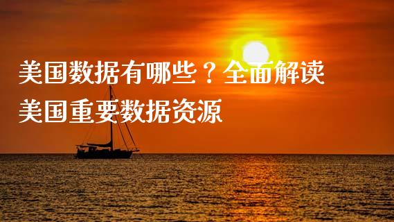 美国数据有哪些？全面解读美国重要数据资源_https://cj001.lansai.wang_金融问答_第1张