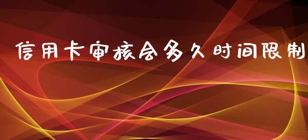 信用卡审核会多久时间限制_https://cj001.lansai.wang_理财问答_第1张