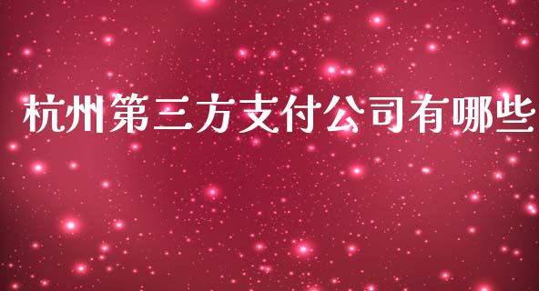 杭州第三方支付公司有哪些_https://cj001.lansai.wang_保险问答_第1张