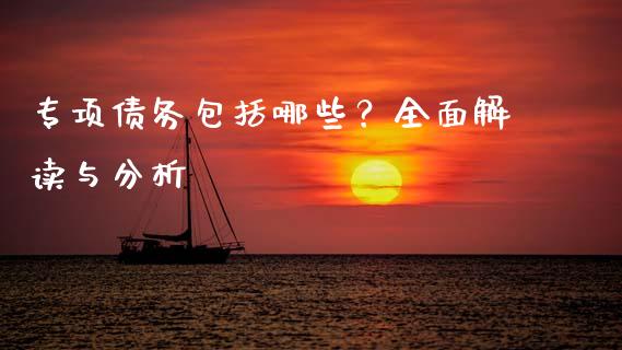 专项债务包括哪些？全面解读与分析_https://cj001.lansai.wang_金融问答_第1张