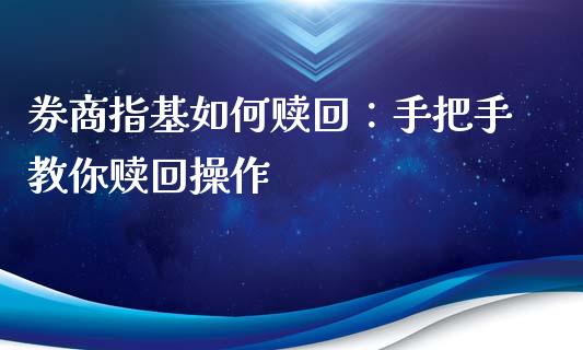 券商指基如何赎回：手把手教你赎回操作_https://cj001.lansai.wang_股市问答_第1张