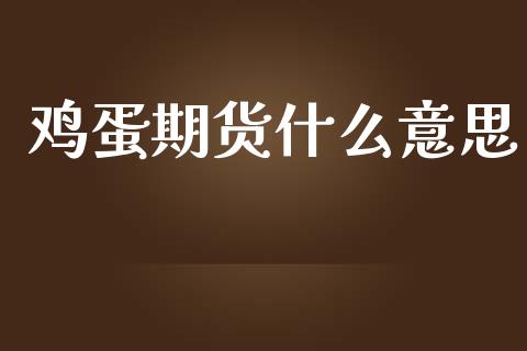 鸡蛋期货什么意思_金融问答_第1张_财经百问网 鸡蛋期货什么意思_https://cj001.lansai.wang_金融问答_第1张