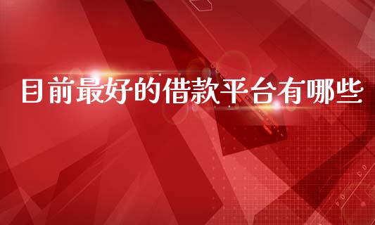 目前最好的借款平台有哪些_https://cj001.lansai.wang_股市问答_第1张