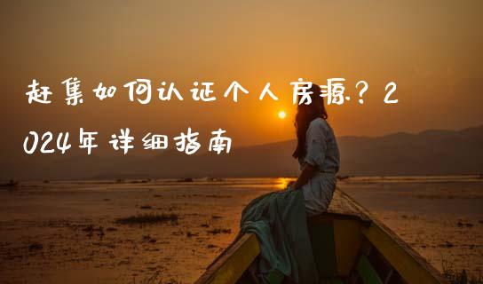 赶集如何认证个人房源？2024年详细指南_https://cj001.lansai.wang_金融问答_第1张