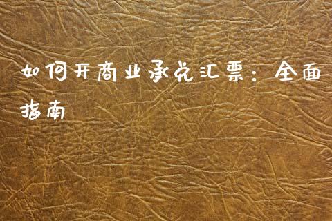 如何开商业承兑汇票：全面指南_https://cj001.lansai.wang_财经问答_第1张