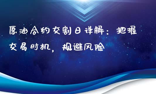 原油合约交割日详解：把握交易时机，规避风险_https://cj001.lansai.wang_财经百问_第1张